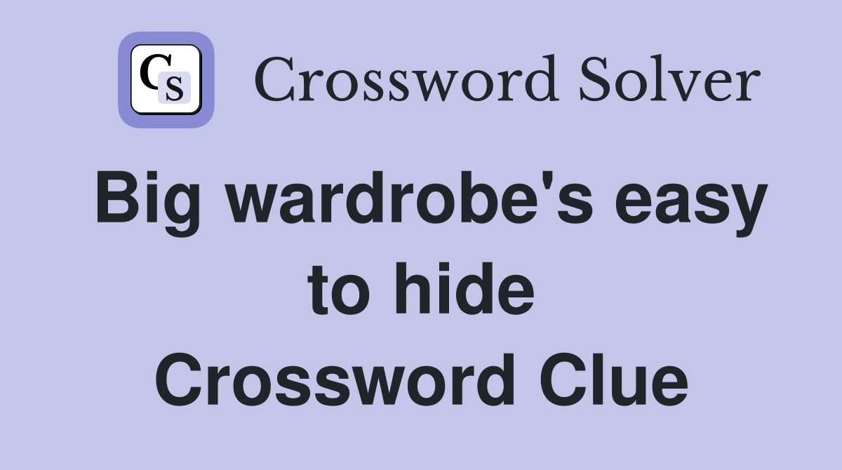 Big wardrobe's easy to hide Crossword Clue Answers Crossword Solver